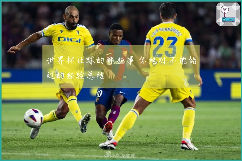 世界杯让球的那些事 你绝对不能错过的经验总结